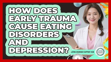 How Does Early Trauma Cause Eating Disorders And Depression? - Eating Disorder Support Hub