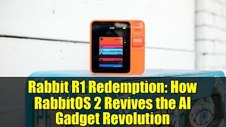 Rabbit R1 Redemption: How RabbitOS 2 Revives the AI Gadget Revolution
