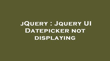 jQuery : Jquery UI Datepicker not displaying