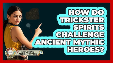 How Do Trickster Spirits Challenge Ancient Mythic Heroes? - Exploring Ancient Myths