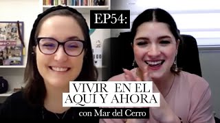 EP54: ¿Cómo vivir en el aquí y ahora? con Mar del Cerro