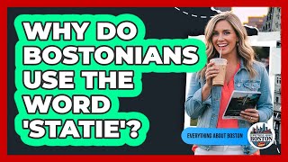 Why Do Bostonians Use The Word 'Statie'?