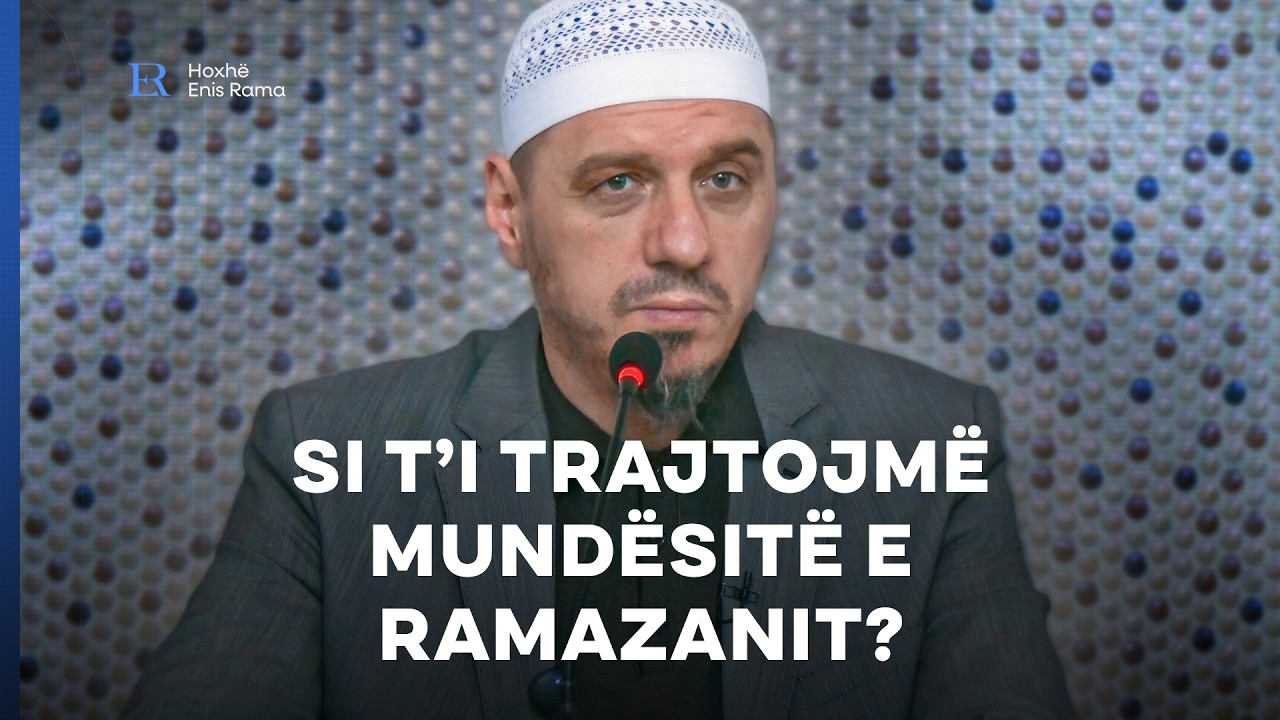 Si t'i trajtojmë mundësitë e Ramazanit? - Enis Rama