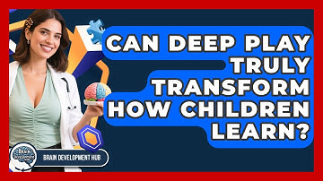 Can Deep Play Truly Transform How Children Learn? - Brain Development Hub