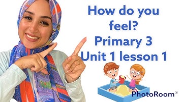 How do you feel? / primary 3 unit 1 lesson 1 / تالته ابتدائي الوحده الاولي