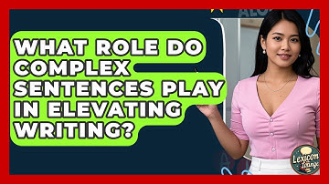What Role Do Complex Sentences Play In Elevating Writing? - Lexicon Lounge