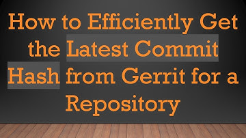 How to Efficiently Get the Latest Commit Hash from Gerrit for a Repository