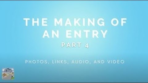 How to Create a Clio Entry Part 4: Photos, Links, Audio, and Video
