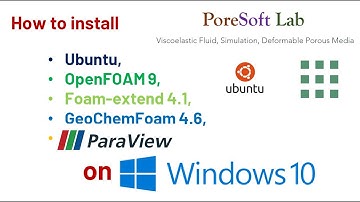 How to install Ubuntu, OpenFOAM 9, Foam-extend 4.1, GeoChemFoam 4.6, and Paraview on Windows 10
