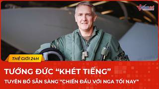 Căng: Tướng Đức “khét tiếng” tuyên bố sẵn sàng “chiến đấu với Nga tối nay”, bảo vệ lãnh thổ NATO