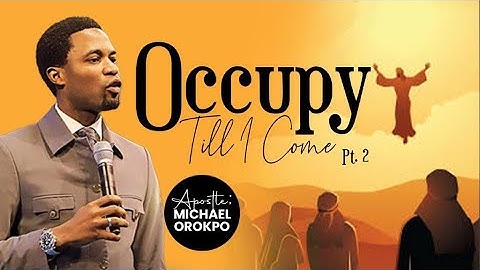 Occupy Till I Come (Pt.2) | Apostle Michael Orokpo