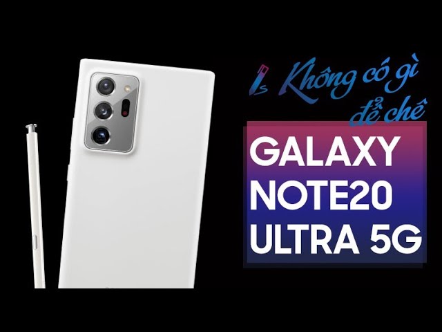 Đánh giá Galaxy Note 20 Ultra 5G - Snapdragon 865 chiếc Note cuối cùng của Samsung