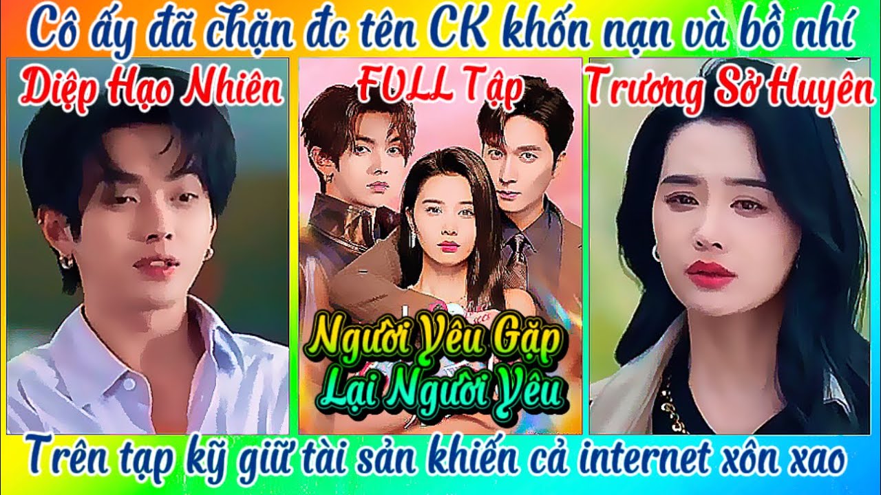 FUL. Người Yêu Gặp Lại Người Yêu. DIỆP HẠO NHIÊN💕TRƯƠNG SỞ HUYÊN - youtube