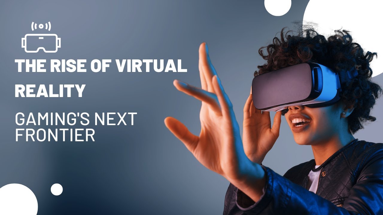 The Rise of Virtual Reality: Gaming's Next Frontier - YouTube