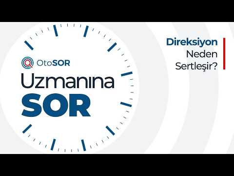 Direksiyon Neden Sertleşir? - Uzmanına Sorduk