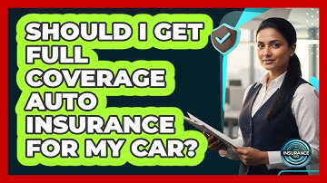 Should I Get Full Coverage Auto Insurance For My Car? - InsuranceGuide360.com