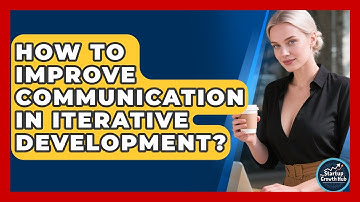 How To Improve Communication In Iterative Development? - The Startup Growth Hub