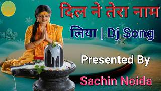 Dil Ne Tera Naam Liya Dj Dholki Hard Remix Songdjsachinnoida