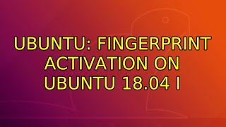 Ubuntu: Fingerprint Activation on Ubuntu 18.04 (2 Solutions!!)