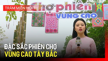 Đặc sắc phiên chợ vùng cao Tây Bắc | Trăm miền hội tụ