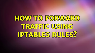 How to forward traffic using iptables rules? (4 Solutions!!)