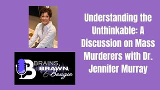 Understanding the Unthinkable: A Discussion on Mass Murderers with Dr. Jennifer Murray