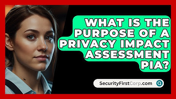 What Is The Purpose Of A Privacy Impact Assessment PIA? - SecurityFirstCorp.com