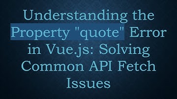 Understanding the Property "quote" Error in Vue.js: Solving Common API Fetch Issues