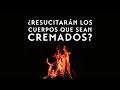 ¿QUÉ DICE LA BIBLIA DE LA CREMACIÓN DE CUERPOS?