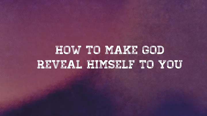 How to get God to reveal Himself to you