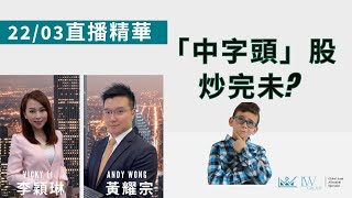 【LW 利達直播精華】「中字頭」股炒完未？22/03/2023