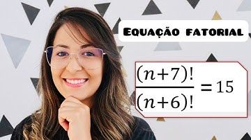 EQUAÇÃO FATORIAL - (Bruna Azevedo)