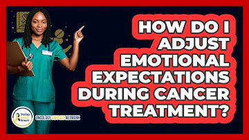 How Do I Adjust Emotional Expectations During Cancer Treatment?