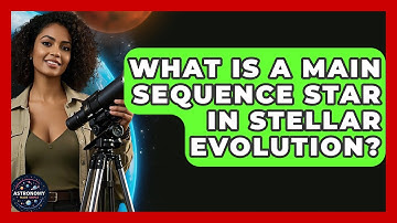 What Is A Main Sequence Star In Stellar Evolution? - Astronomy Made Simple