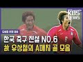 헌정 영상 고 故 유상철 1호부터 18호까지 뜨거웠던 A매치 골 모음 KBS 헌정 영상 고 故 유상철 1호부터 18호까지 뜨거웠던 A매치 골 모음 KBS