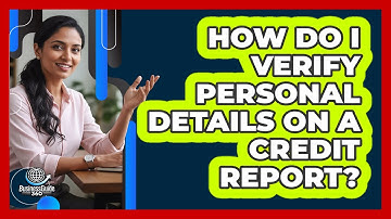 How Do I Verify Personal Details On A Credit Report?