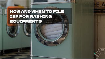 How And When To File ISF For Washing Equipments