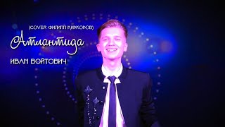 Иван Войтович - Атлантида (cover Филипп Киркоров)