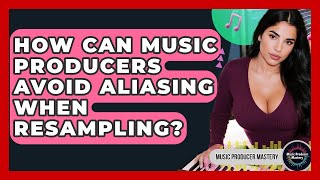 How Can Music Producers Avoid Aliasing When Resampling? - Music Producer Mastery