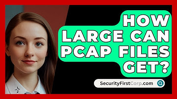 How Large Can PCAP Files Get? - SecurityFirstCorp.com
