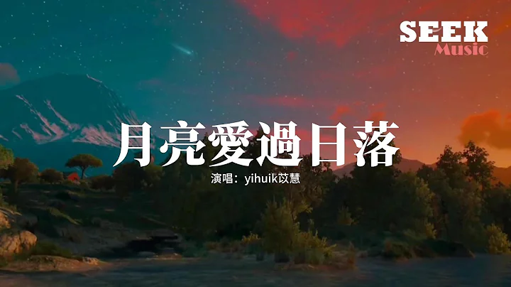 yihuik苡慧 - 月亮爱过日落‘还记得你曾跨过山河说爱我，等耗尽了余热 等风掠过 你就失去下落。’【动态歌词MV】 - 天天要闻