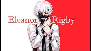 ''Eleanor Rigby''「AMV」 -Tokyo Ghoul-