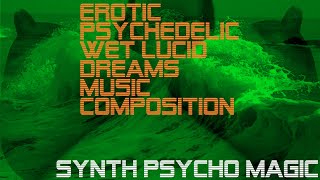 EROTIC PSYCHEDELIC WET LUCID DREAMS MUSIC COMPOSITION