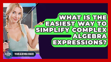 What Is The Easiest Way To Simplify Complex Algebra Expressions? - Your Algebra Coach