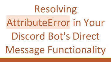 Resolving AttributeError in Your Discord Bot