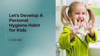 Let&#39;s Develop A Personal Hygiene Habit for Kids By ECDHUB