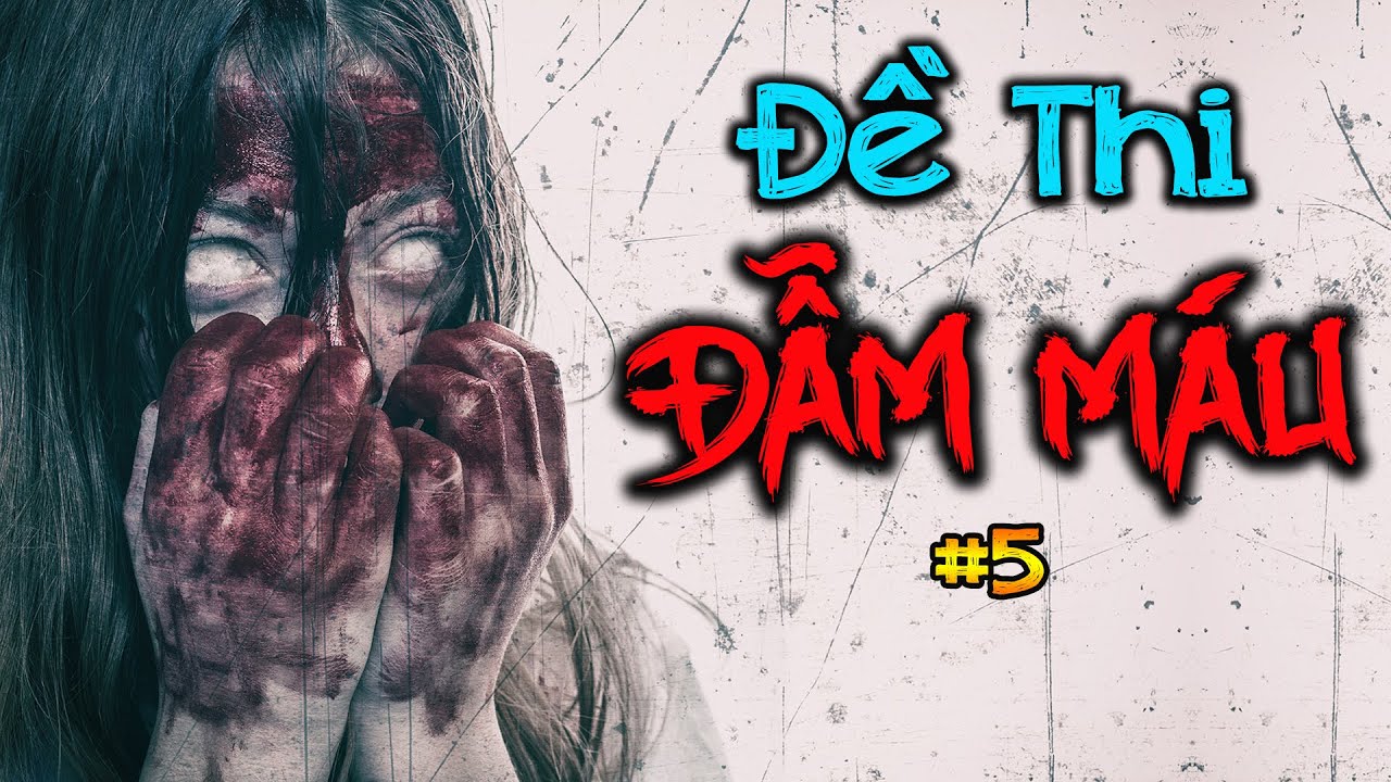 ĐỀ THI ĐẪM MÁU | Tập 5: Mê Lực Của Máu | Kinh Dị Mà Có... - youtube