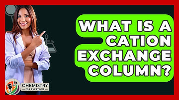 What Is A Cation Exchange Column? - Chemistry For Everyone