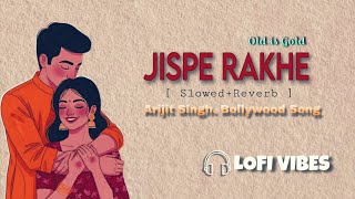 Jispe Rakhe | Arijit Singh | Bollywood Song | Showed+Reverb | LOFI VIBES