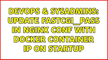 DevOps & SysAdmins: Update fastcgi_pass in nginx conf with docker container IP on startup
